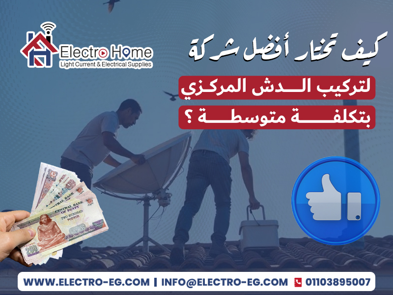 كيف تختار أفضل شركة لتركيب الدش المركزي بتكلفة متوسطة ؟